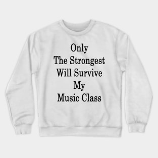 Only The Strongest Will Survive My Music Class Crewneck Sweatshirt